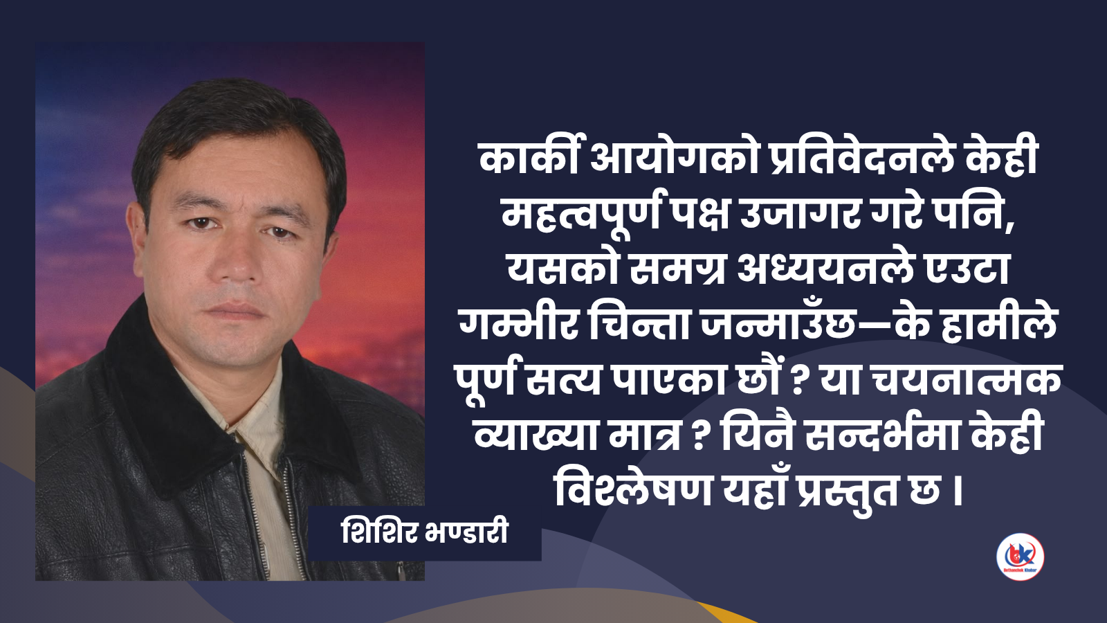 कार्की आयोग प्रतिवेदन: सत्यको सन्तुलन कि चयनात्मक व्याख्या ?